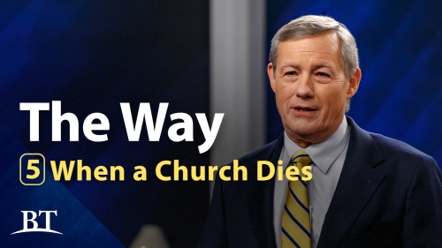 Beyond Today -- The Way, Part 5: When a Church Dies