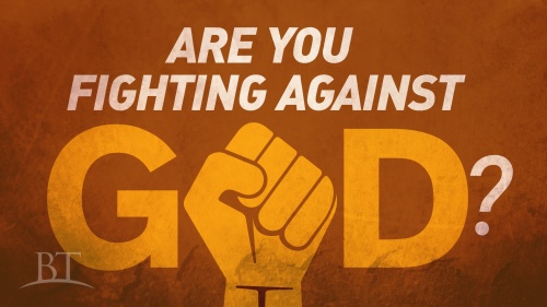 Are You Fighting Against God?