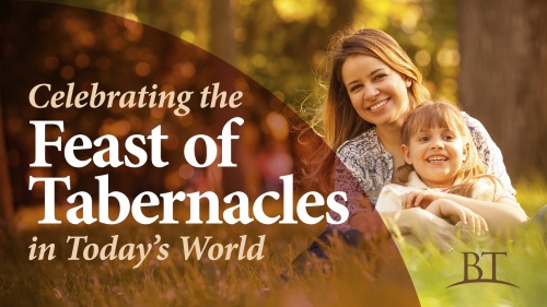 Beyond Today --Celebrating the Feast of Tabernacles in Today’s World