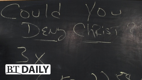 BT Daily -- Could You Deny Jesus Christ? – Part 1