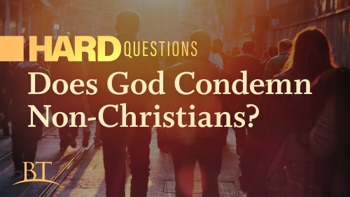 Beyond Today -- Hard Questions: Does God Condemn Non-Christians?