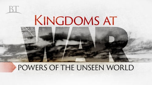Beyond Today -- Kingdoms at War: Powers of the Unseen World