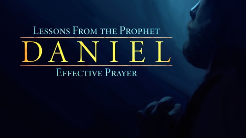 Lessons from the Prophet Daniel: Effective Prayer