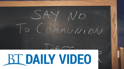 BT Daily -- Say &quot;No&quot; to Communion