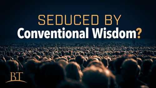 Beyond Today -- Seduced By Conventional Wisdom?