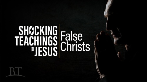 Beyond Today -- Shocking Teachings of Jesus: False Christs