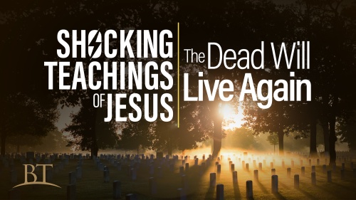 Beyond Today -- Shocking Teachings of Jesus: The Dead Will Live Again!