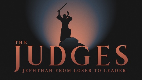 The Judges: Jephthah - From Loser to Leader