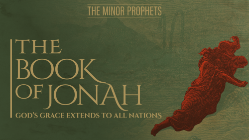 The Minor Prophets: Jonah - God's Grace Extends to All Nations