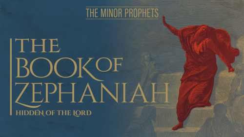 The Minor Prophets: Zephaniah - Hidden of the Lord