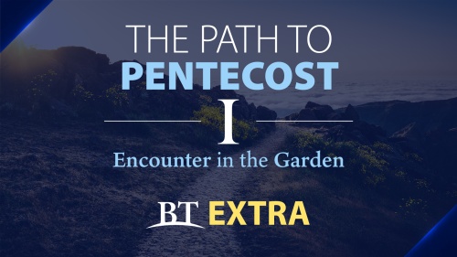 BT Extra: The Path to Pentecost -- Encounter in the Garden: Part 1