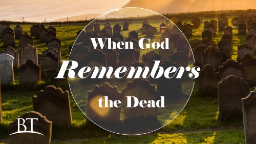 Beyond Today -- When God Remembers the Dead