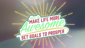 How to Make Life More Awesome: Set Goals to Prosper