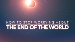 How to Stop Worrying About the End of the World