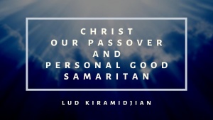 Christ Our Passover and Personal Good Samaritan