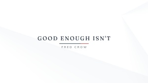 Good Enough Isn't