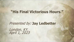 U.C.G.  London, KY.  Jay Ledbetter “His Final Victorious Hours.” 4-1-2023