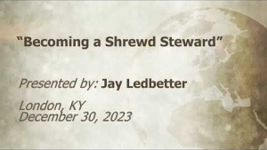 U.C.G.  London, KY Jay Ledbetter “Becoming a Shrewd Steward” 12-30-2023