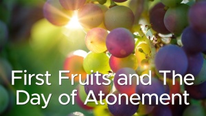 Sermon:  First Fruits and The Day of Atonement