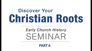 Rediscover Your Christian Roots: John to Constantine, Part 6