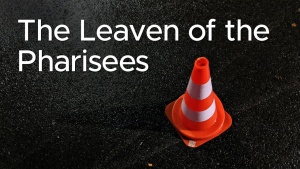 Sermon: The Leaven of the Pharisees