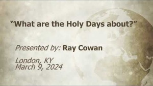 U.C. G.  London, KY Ray Cowan “What are the Holy Days about” 3-9-2024