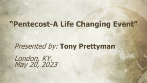 U.C.G.  London, KY. Tony Prettyman “Pentecost - A Life Changing Event” 5-20-2023