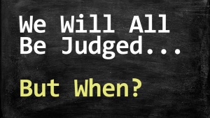Every One Of Us Will All Be Judged By God... But When