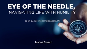 Joshua Creech - Eye of the Needle, Navigating Life with Humility - Feb. 17, 2024