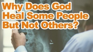 Why Does God Heal Some People But Not Others?