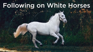 Sermon: Following on White Horses