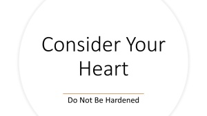 Consider Your Heart: Do Not Be Hardened