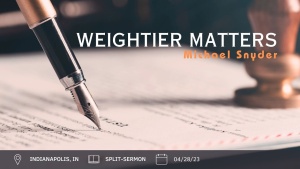 Michael Snyder - Weightier Matters - Apr. 29, 2023