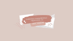 Christian Fundamentals: Meditation 101