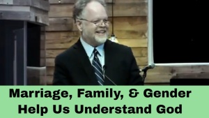 Marriage, Family, and Gender Help Us Understand God