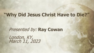 U.C.G. London, KY.  Ray Cowan "Why Did Jesus Christ Have to Die?" 3-11-2023