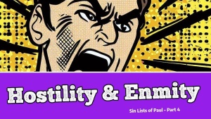 Hostility & Enmity - The Sin Lists of Paul - Part 4