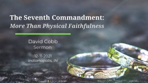 David Cobb - The Seventh Commandment:  More Than Physical Faithfulness - Dec. 11, 2021