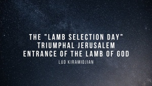 The “Lamb Selection Day” Triumphal Jerusalem Entrance of the Lamb of God