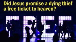 Did Jesus Promise the Thief On The Cross a Free Ticket to Heaven? You Shall Be With Me in Paradise