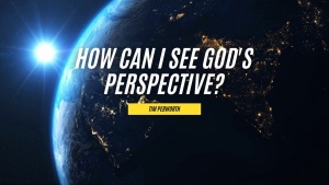 How Can I See God’s Perspective?