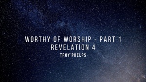 Worthy of Worship Part 1 of Revelation 4