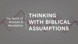 Thinking With Biblical Foundations - The Spirit of Wisdom and Revelation