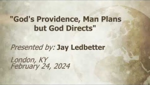 U.C.G.  London, KY Jay Ledbetter “God’s Providence, Man Plans but God Directs” 2-24-2024