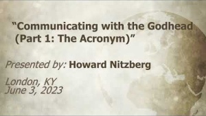 U.C.G. London, KY Howard Nitzberg Communicating with the Godhead (Part 1: The Acronym) 6-3-2023
