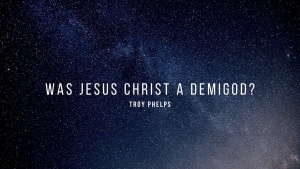 Was Jesus Christ a Demigod?