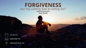 Tony Pacelli - Forgiveness - Are You Letting God & Letting Go? - Apr. 12, 2023