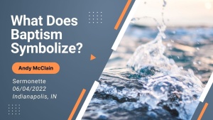 Andy McClain - What Does Baptism Symbolize? - June 4, 2022