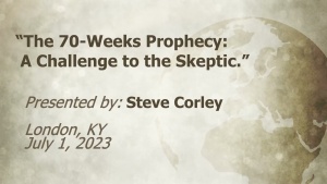 U.C.G.  London, KY.  Steve Corley “The 70 Weeks Prophecy A Challenge to the Skeptic ” 7-1-2023
