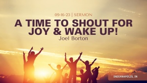 Joel Borton - A Time to Shout For Joy and Wake Up! - Sept. 16, 2023